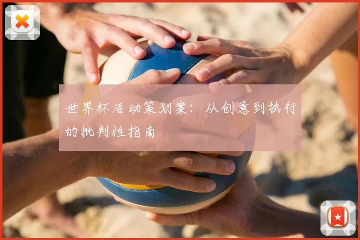 世界杯活动策划案：从创意到执行的批判性指南