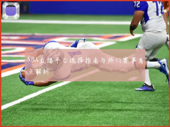 NBA直播平台选择指南与热门赛事看点解析