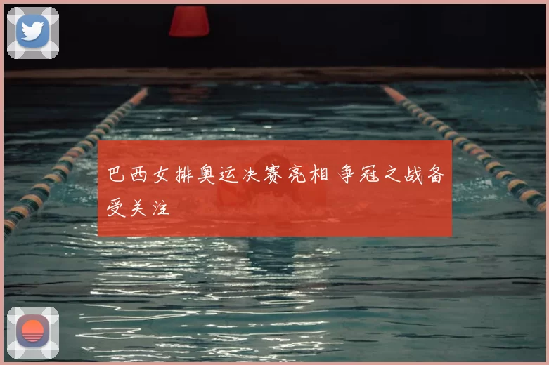 巴西女排奥运决赛亮相 争冠之战备受关注