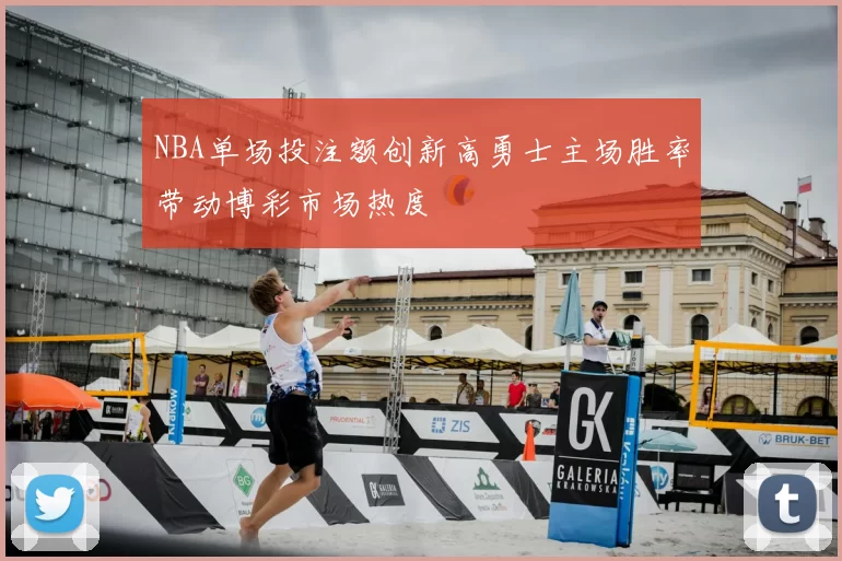NBA单场投注额创新高勇士主场胜率带动博彩市场热度
