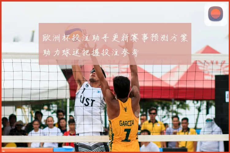 欧洲杯投注助手更新赛事预测方案助力球迷把握投注参考