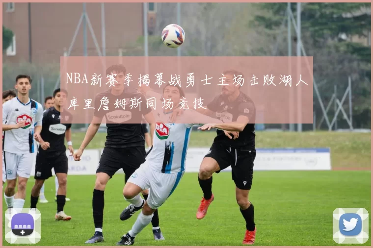 NBA新赛季揭幕战勇士主场击败湖人库里詹姆斯同场竞技