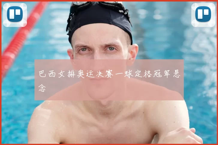 巴西女排奥运决赛一球定格冠军悬念