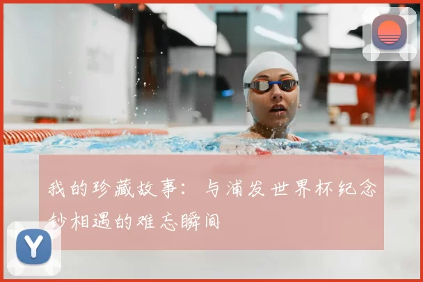 我的珍藏故事:与浦发世界杯纪念钞相遇的难忘瞬间