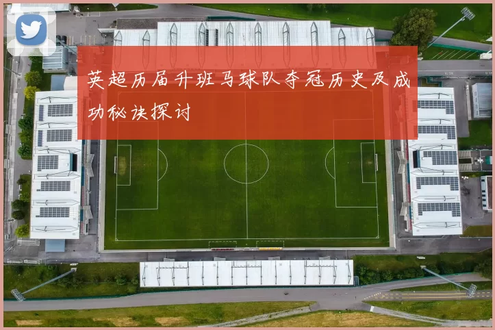 英超历届升班马球队夺冠历史及成功秘诀探讨